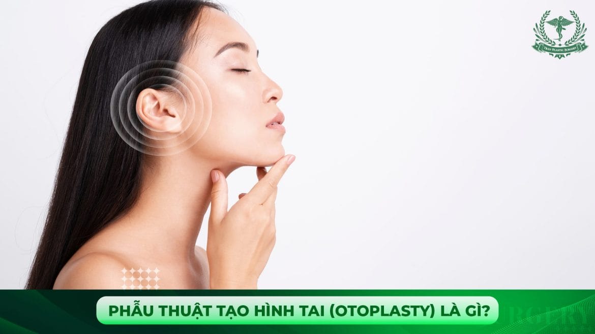 Phẫu thuật tạo hình tai (Otoplasty) là gì?