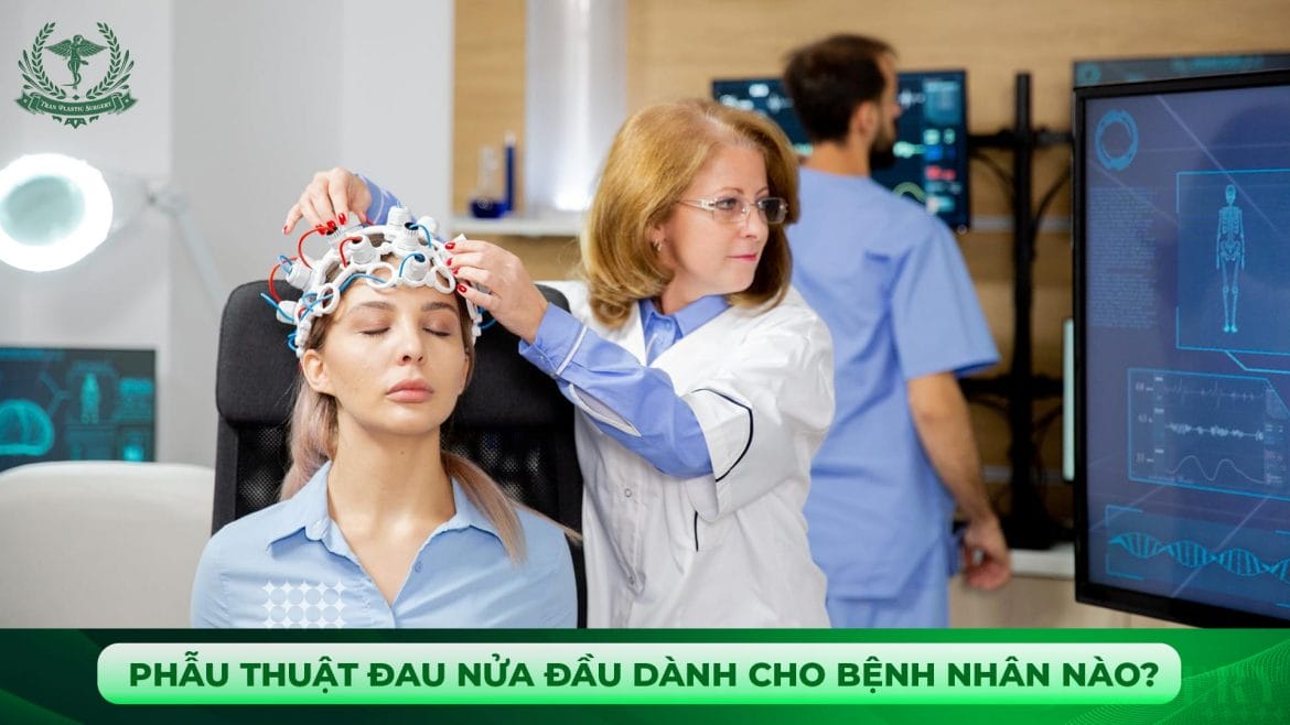 Phẫu thuật đau nửa đầu dành cho bệnh nhân nào?