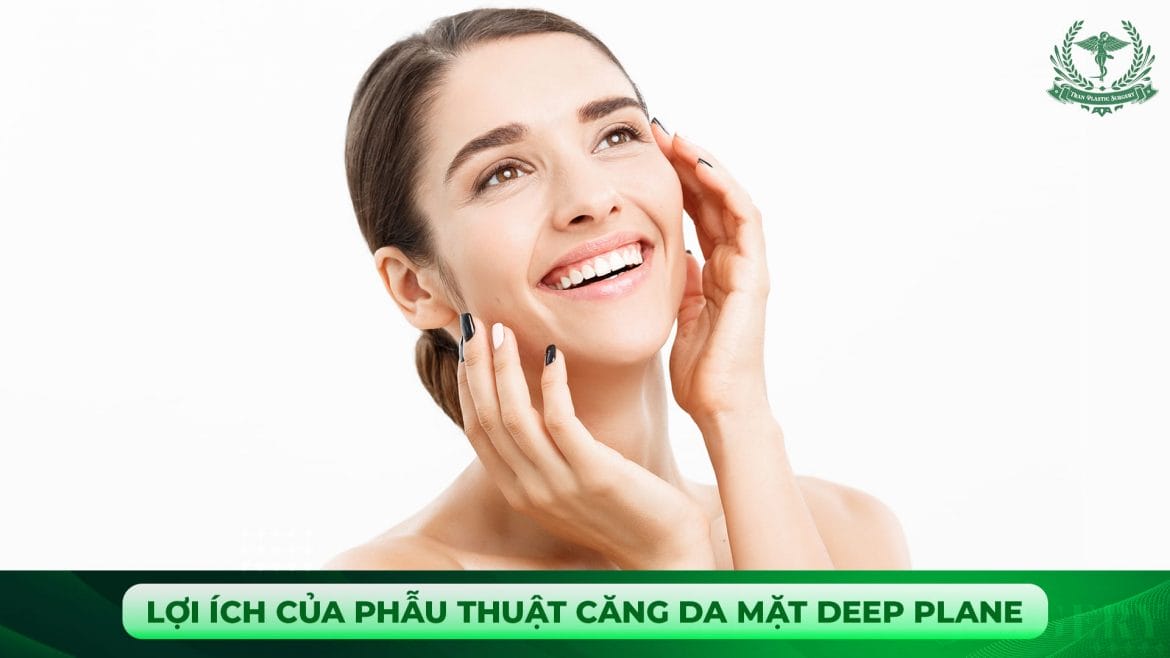 Lợi ích của phẫu thuật căng da mặt Deep Plan